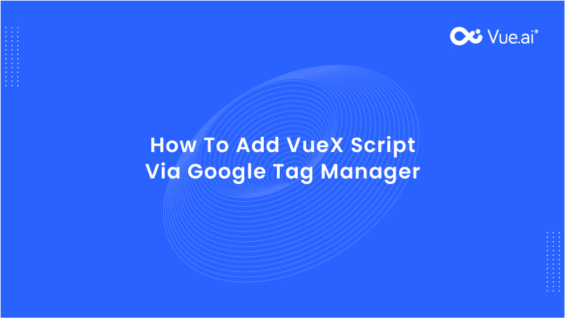 How To Add VueX Script via Google Tag Manager